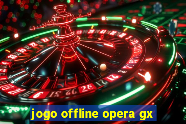 jogo offline opera gx